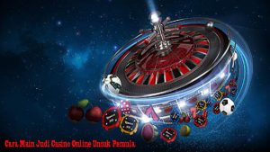 Cara Main Judi Casino Online Untuk Pemula