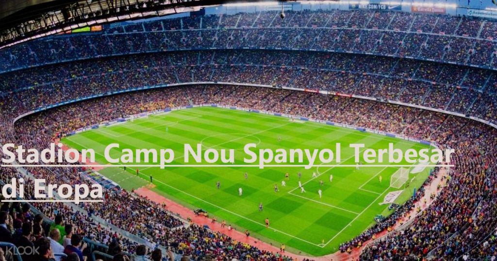 Stadion Camp Nou Spanyol Terbesar di Eropa