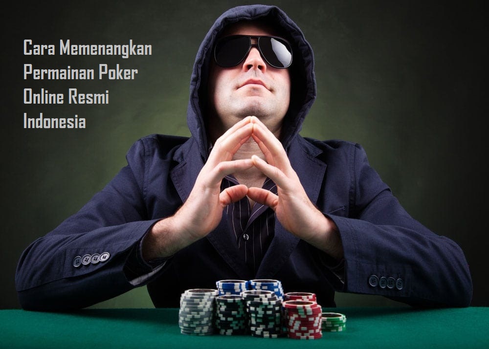Cara Memenangkan Permainan Poker Online Resmi Indonesia